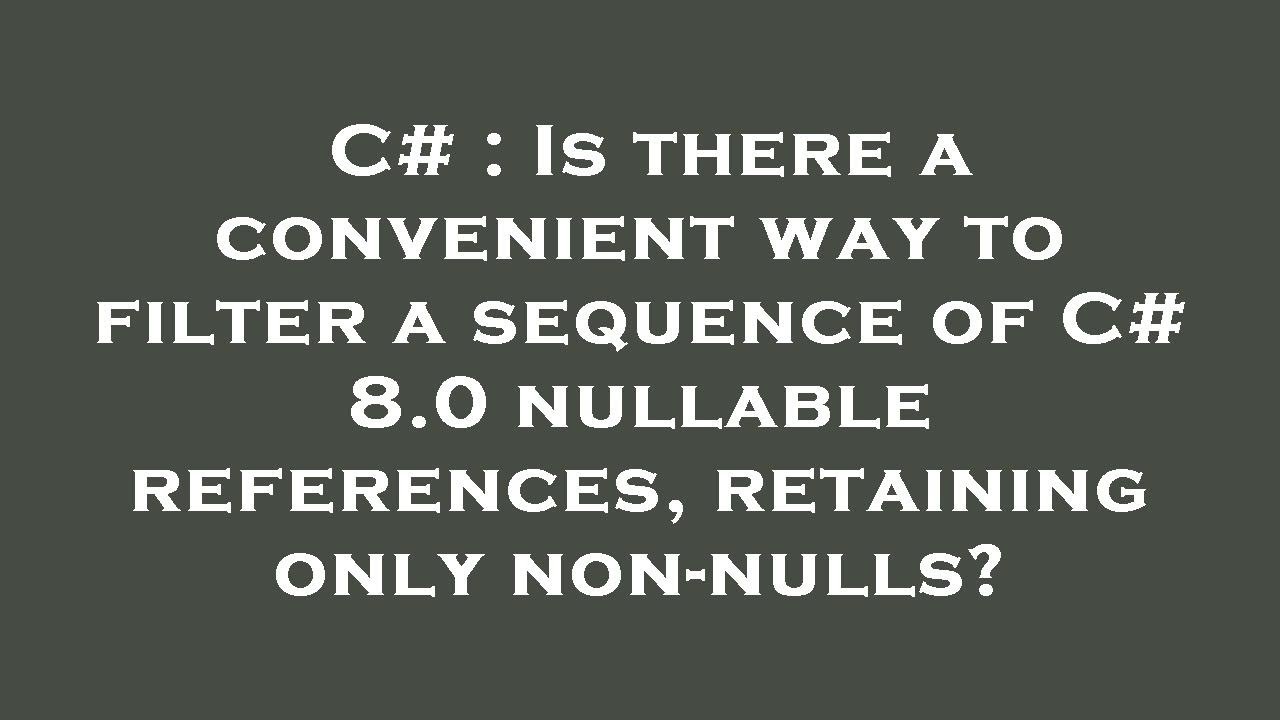 C Is there a convenient way to filter a sequence of C 8.0 nullable references, retaining