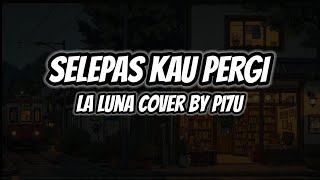 Download Lagu Selepas Kau Pergi - La Luna Cover by PI7U (Lyrics) MP3