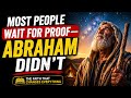 Most People Wait for Proof—Abraham Didn't