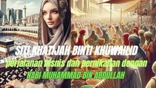 kisah Siti Khadijah binti khuwailid perjalanan bisnis dan pernikahan dengan nabi Muhammad