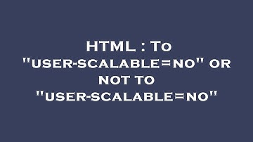HTML : To "user-scalable=no" or not to "user-scalable=no"