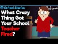 What Was the Craziest Reason a Teacher at Your School Got Fired? | School Stories #32