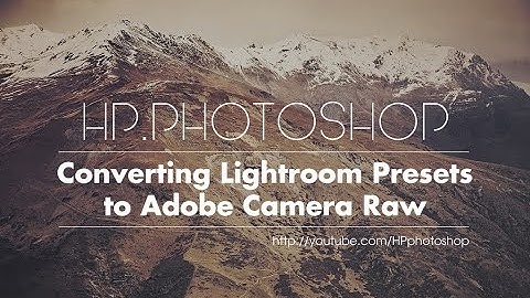 Chuyển preset Lightroom thành preset Camera raw  | HPphotoshop.com