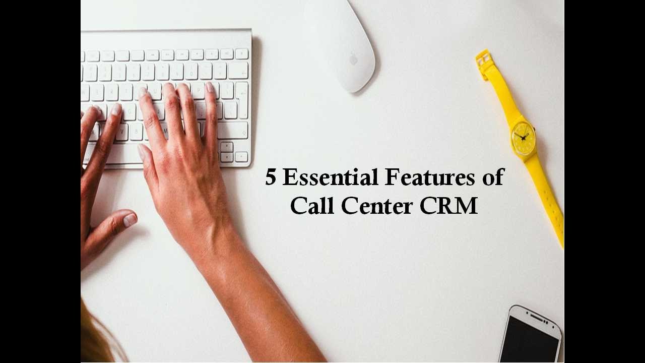 5 Essential Features of Call Center CRM - YouTube