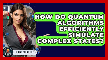 How Do Quantum Algorithms Efficiently Simulate Complex States? - Strange Science HQ