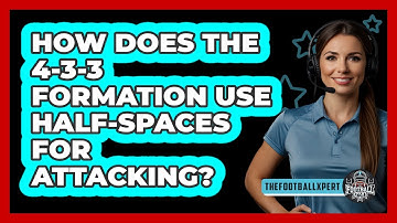 How Does The 4-3-3 Formation Use Half-spaces For Attacking? - The Football Xpert