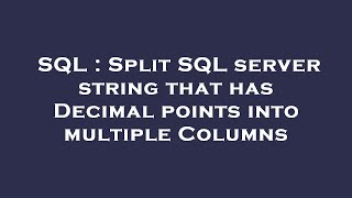 SQL : Split SQL server string that has Decimal points into multiple Columns