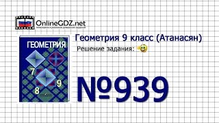 Задание № 939 — Геометрия 9 класс (Атанасян) Задание № 939 — Геометрия 9 класс (Атанасян)