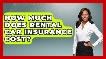 How Much Does Rental Car Insurance Cost? - Auto Coverage Explained
