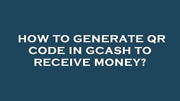 How to generate qr code in gcash to receive money?