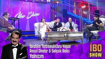 İbrahim Tatlıses, Ebru Yaşar,Resul Dindar,Selçuk Balcı unutulmaz şarkı '' Yalnızım'' ı seslendiriyor