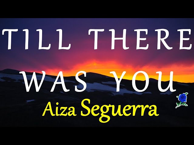 TILL THERE WAS YOU  - AIZA SEGUERRA lyrics class=