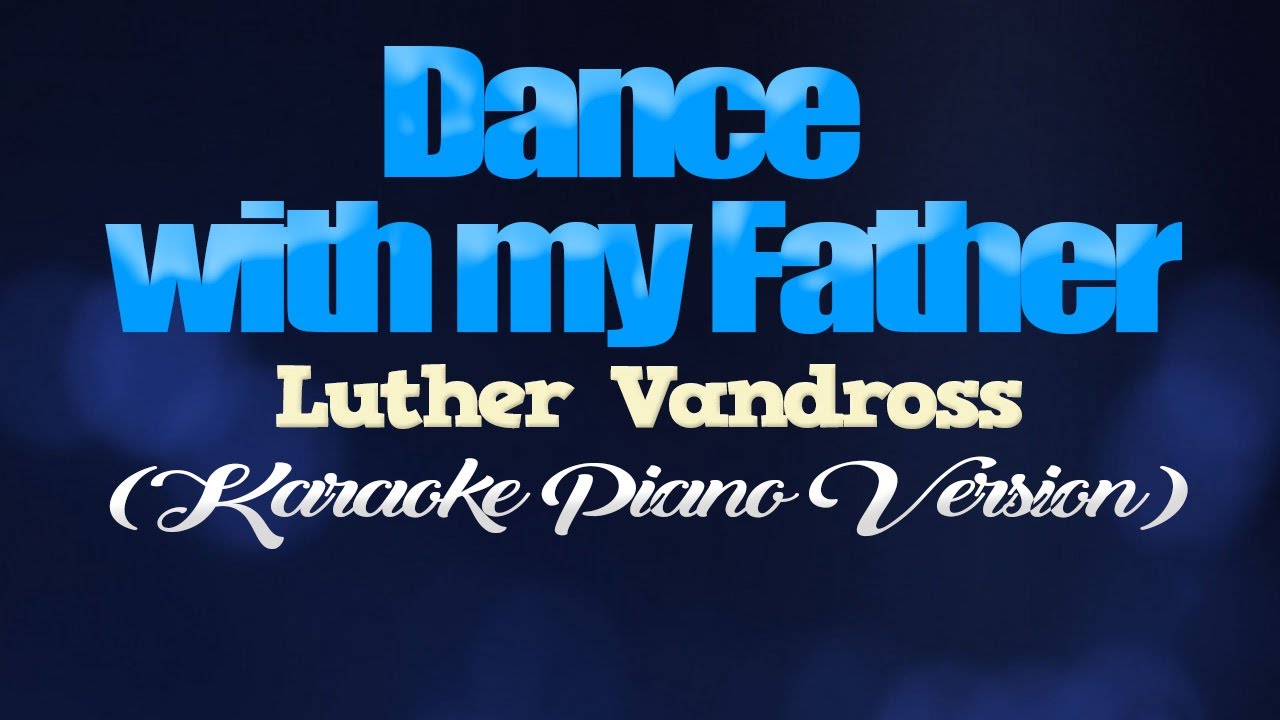 DANCE WITH MY FATHER - Luther Vandross (KARAOKE PIANO VERSION) DANCE WITH MY FATHER - Luther Vandross (KARAOKE PIANO VERSION)