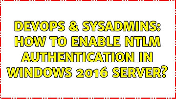 DevOps & SysAdmins: How to enable NTLM authentication in windows 2016 server?