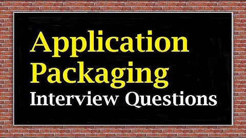 Application Packaging Interview Questions
