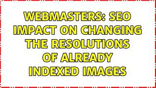 Webmasters: SEO Impact on changing the resolutions of already indexed images (2 Solutions!!)