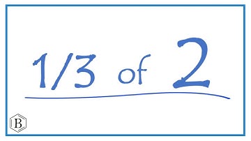 1/3   of   2     (one-third of two)