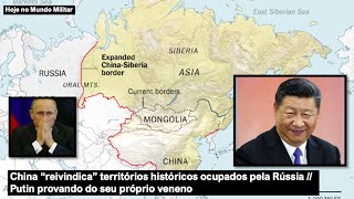 China &quot;reivindica&quot; territórios históricos ocupados pela Rússia – Putin provando do seu veneno