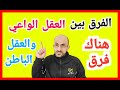 الفرق بين العقل الواعي والعقل الباطن الفرق بين العقل الواعي والعقل الباطن