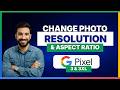 how to change photo resolution and aspect ratio on google pixel 3 and 3XL[LATEST GUIDE]
