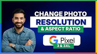 how to change photo resolution and aspect ratio on google pixel 3 and 3XL[LATEST GUIDE]
