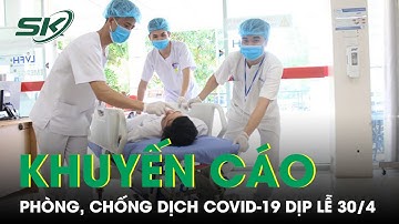 Số Ca Covid-19 Gia Tăng, Bộ Y tế khuyến cáo biện pháp phòng dịch trong dịp nghỉ lễ 30/4 - 1/5 | SKĐS
