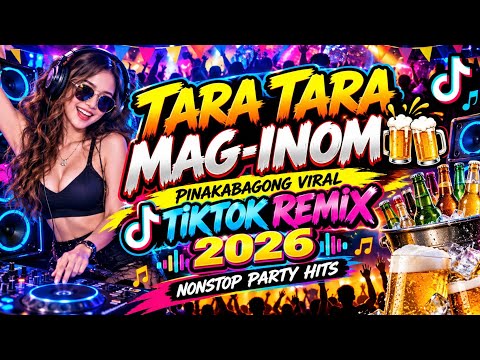 👉 🔥 TARA TARA MAG-INOM 🍻 | PINAKABAGONG VIRAL TIKTOK REMIX 2026 🎶 | NONSTOP PARTY HITS