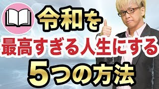 令和を最高すぎる人生にする５つの方法　新時代こそ人生を変えたい人は必見