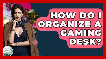 How Do I Organize A Gaming Desk? - The Personal Growth Path