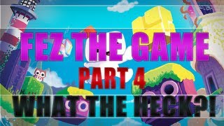 FEZ - Part 4 - What The Heck?!