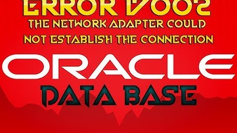 ORACLE DATA BASE | the network adapter could not establish the connection | Error 17002
