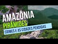 AKAKOR: CIDADES PERDIDAS, PIRÂMIDES E MORTES MISTERIOSAS NA AMAZÔNIA