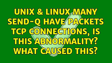 Unix & Linux: Many Send-Q have packets TCP connections, is this abnormality? what caused this?