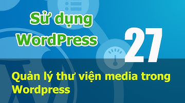 Tự học WordPress Online - 05 Quản lý thư viện media trong Wordpress