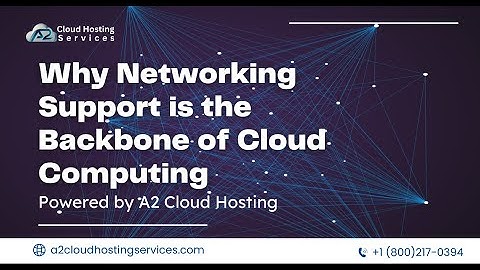 Why Networking Support is the Backbone of Cloud Computing | Powered by A2 Cloud Hosting Services
