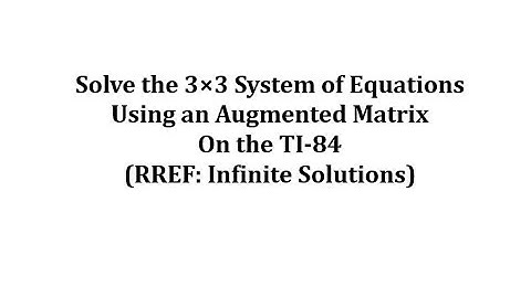 Solve a 3x3 System Using an Augmented Matrix on the TI-84 (RREF) Infinite Solutions