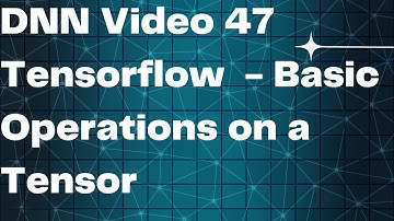 DNN Video 47  Tensorflow  - Basic Operations on a  Tensor