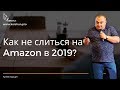 Как не слиться на Amazon в 2019? Стратегия развития вашего бизнеса на Amazon на год вперед