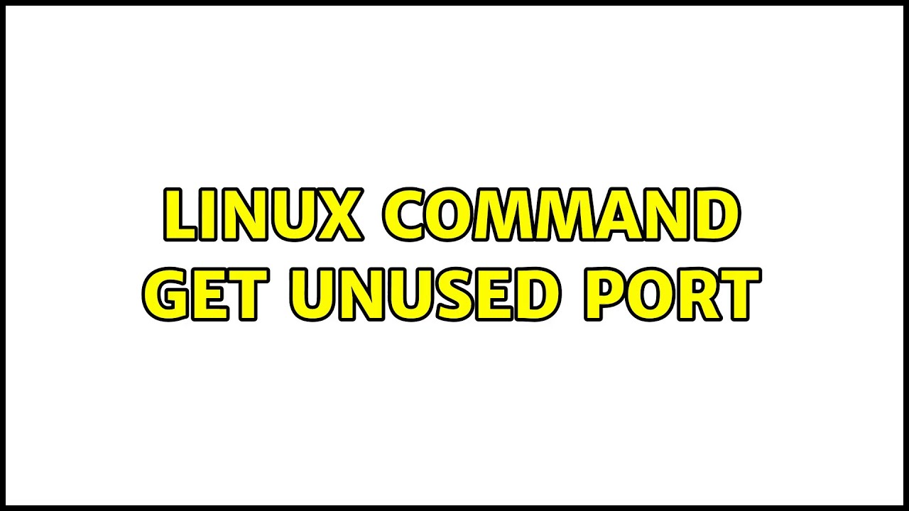 Linux Command Get Unused Port 8 Solutions YouTube