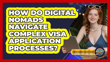 How Do Digital Nomads Navigate Complex Visa Application Processes? - Digital Nomad Success Guide