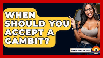 When Should You Accept A Gambit? - The Documentary Reel