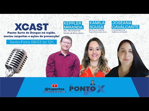 SURTO DE DENGUE EM BOM JESUS-PI - #XCastTVPontoX PodCast EP 02 (08/03/2024)