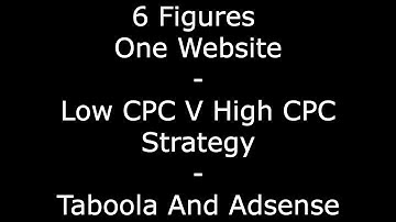$117K Plus One Website - Low CPC V High CPC Strategy  - Taboola And Adsense Overview
