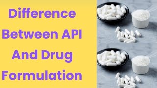 Difference between API and Drug Formulation.
