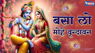 बसा लो मोहे वृन्दावन Basa Lo Mohe Vrindavan  | Krishna Song | Krishna Bhajan | Bhakti Songs | Bhajan