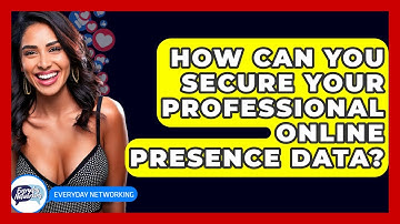 How Can You Secure Your Professional Online Presence Data? - Everyday-Networking