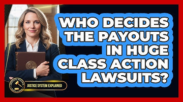 Who Decides The Payouts In Huge Class Action Lawsuits? - Justice System Explained