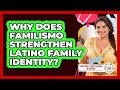 Why Does Familismo Strengthen Latino Family Identity? - Parenting Latino Children in America