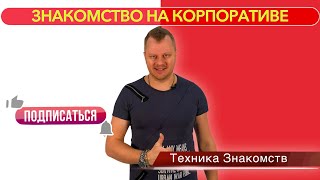 Знакомство на Корпоративе, Советы Парням, Как знакомится! Техника Знакомств.