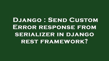 Django : Send Custom Error response from serializer in django rest framework?